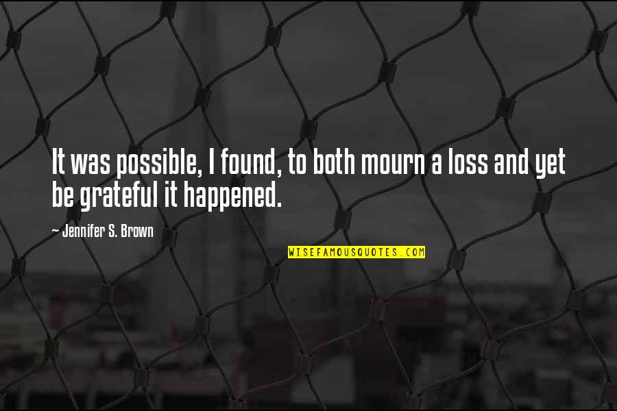 Loss Mourning Quotes By Jennifer S. Brown: It was possible, I found, to both mourn