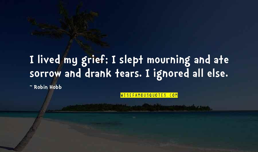 Loss Mourning Quotes By Robin Hobb: I lived my grief; I slept mourning and