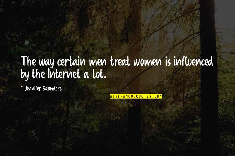 Loss My Dad Quotes By Jennifer Saunders: The way certain men treat women is influenced Loss My Dad Quotes By Jennifer Saunders: The way certain men treat women is influenced