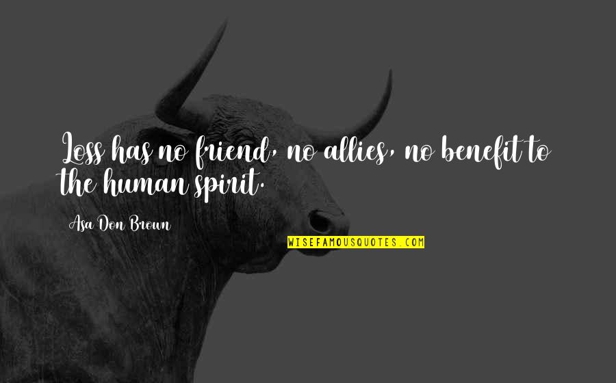 Loss Of A Best Friend Quotes By Asa Don Brown: Loss has no friend, no allies, no benefit