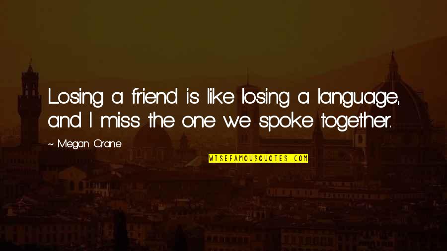 Loss Of A Best Friend Quotes By Megan Crane: Losing a friend is like losing a language,