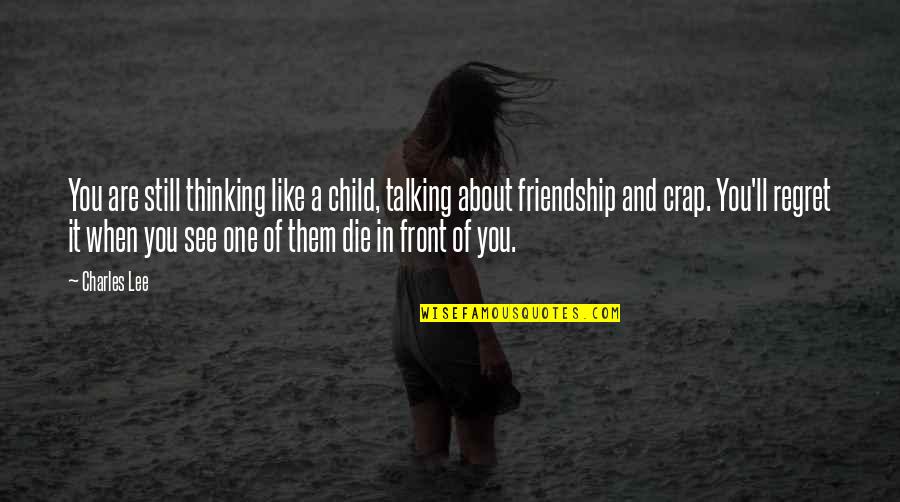 Loss Of A Child Quotes By Charles Lee: You are still thinking like a child, talking