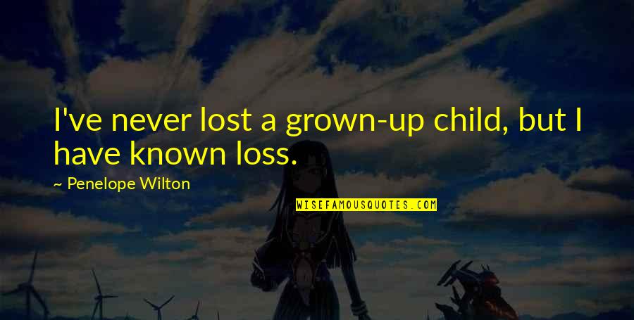 Loss Of A Child Quotes By Penelope Wilton: I've never lost a grown-up child, but I Loss Of A Child Quotes By Penelope Wilton: I've never lost a grown-up child, but I