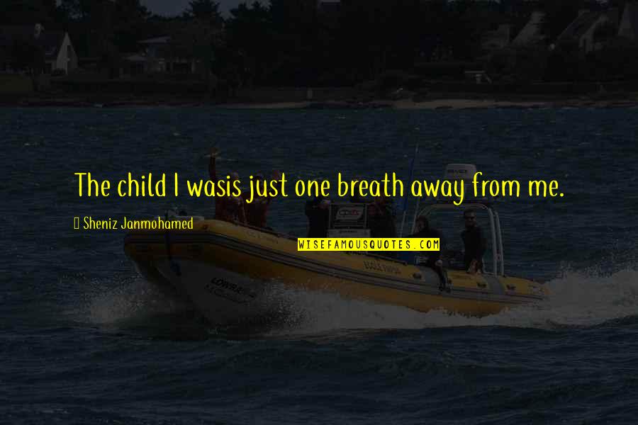 Loss Of A Child Quotes By Sheniz Janmohamed: The child I wasis just one breath away Loss Of A Child Quotes By Sheniz Janmohamed: The child I wasis just one breath away