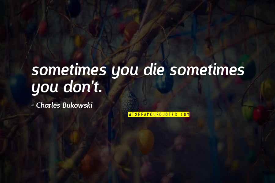 Loss Of A Dog Quotes By Charles Bukowski: sometimes you die sometimes you don't. Loss Of A Dog Quotes By Charles Bukowski: sometimes you die sometimes you don't.