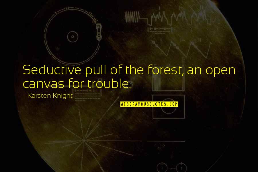 Loss Of A Father Sympathy Quotes By Karsten Knight: Seductive pull of the forest, an open canvas Loss Of A Father Sympathy Quotes By Karsten Knight: Seductive pull of the forest, an open canvas