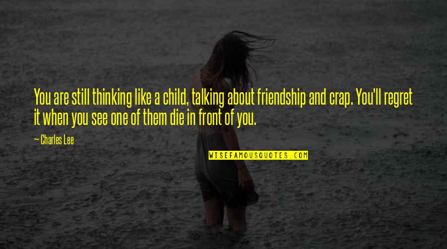 Loss Of A Friendship Quotes By Charles Lee: You are still thinking like a child, talking Loss Of A Friendship Quotes By Charles Lee: You are still thinking like a child, talking