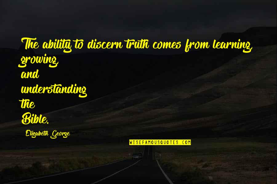 Loss Of A Friendship Quotes By Elizabeth George: The ability to discern truth comes from learning, Loss Of A Friendship Quotes By Elizabeth George: The ability to discern truth comes from learning,