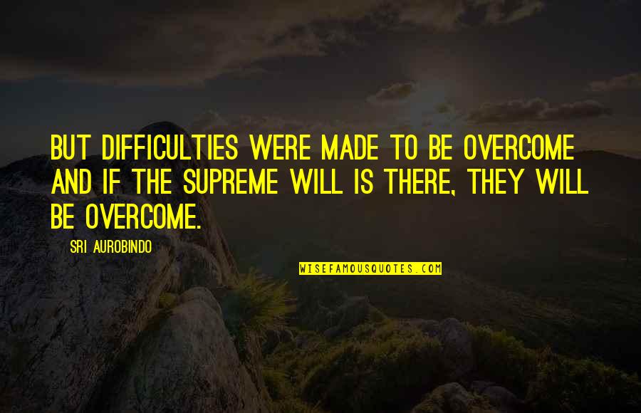 Loss Of A Friendship Quotes By Sri Aurobindo: But difficulties were made to be overcome and Loss Of A Friendship Quotes By Sri Aurobindo: But difficulties were made to be overcome and