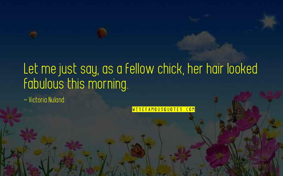 Loss Of A Friendship Quotes By Victoria Nuland: Let me just say, as a fellow chick,