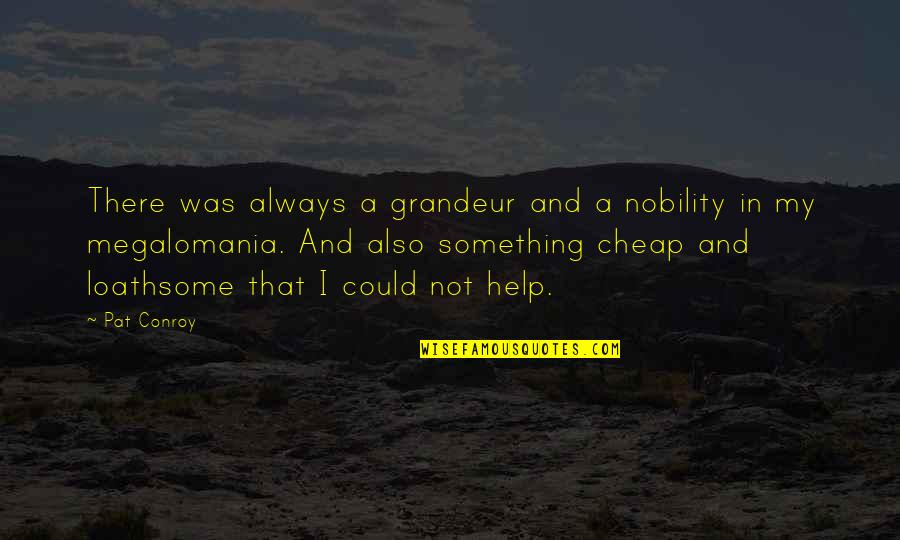 Loss Of A Good Friend Quotes By Pat Conroy: There was always a grandeur and a nobility Loss Of A Good Friend Quotes By Pat Conroy: There was always a grandeur and a nobility