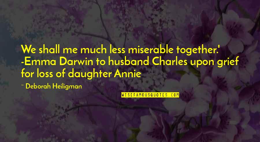 Loss Of A Husband Quotes By Deborah Heiligman: We shall me much less miserable together.' -Emma Loss Of A Husband Quotes By Deborah Heiligman: We shall me much less miserable together.' -Emma