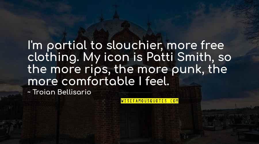 Loss Of A Kitten Quotes By Troian Bellisario: I'm partial to slouchier, more free clothing. My
