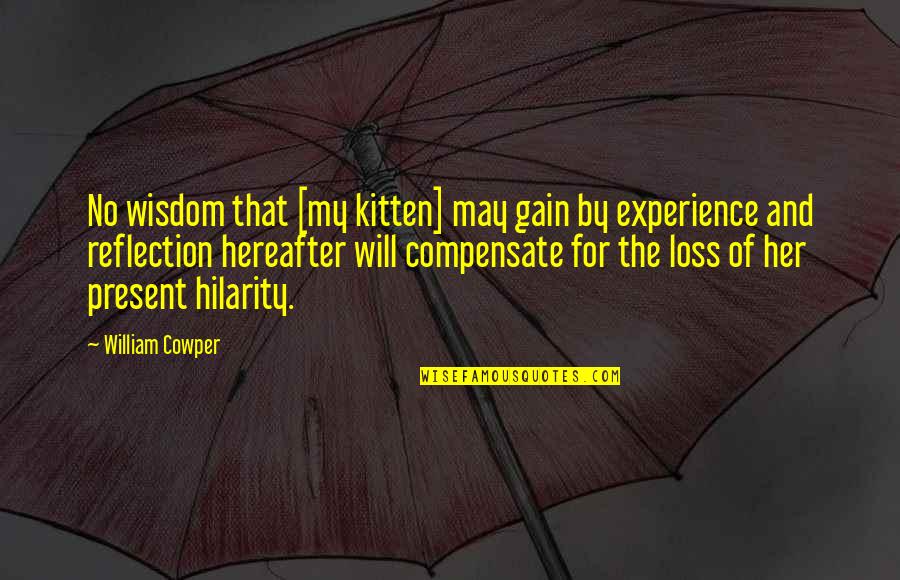 Loss Of A Kitten Quotes By William Cowper: No wisdom that [my kitten] may gain by