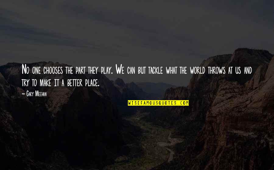 Loss Of A Mother In Law Quotes By Gary Meehan: No one chooses the part they play. We