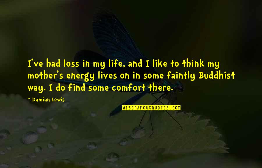 Loss Of A Mother Quotes By Damian Lewis: I've had loss in my life, and I