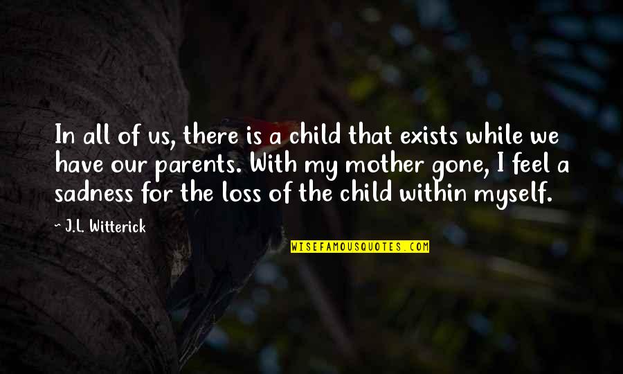 Loss Of A Mother Quotes By J.L. Witterick: In all of us, there is a child