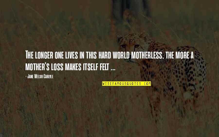 Loss Of A Mother Quotes By Jane Welsh Carlyle: The longer one lives in this hard world