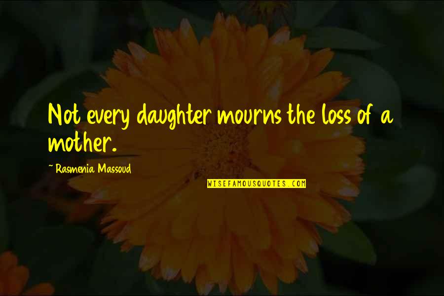 Loss Of A Mother Quotes By Rasmenia Massoud: Not every daughter mourns the loss of a
