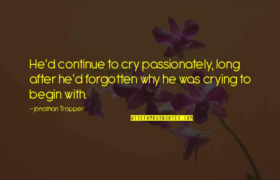 Loss Of A Nana Quotes By Jonathan Tropper: He'd continue to cry passionately, long after he'd Loss Of A Nana Quotes By Jonathan Tropper: He'd continue to cry passionately, long after he'd