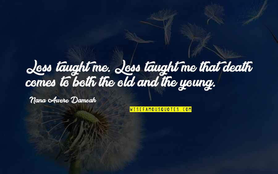Loss Of A Nana Quotes By Nana Awere Damoah: Loss taught me. Loss taught me that death Loss Of A Nana Quotes By Nana Awere Damoah: Loss taught me. Loss taught me that death