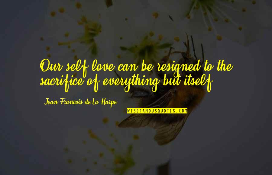 Loss Of A Soulmate Quotes By Jean-Francois De La Harpe: Our self-love can be resigned to the sacrifice Loss Of A Soulmate Quotes By Jean-Francois De La Harpe: Our self-love can be resigned to the sacrifice