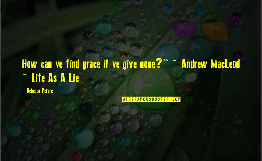 Loss Of A Soulmate Quotes By Rebecca Perere: How can ye find grace if ye give