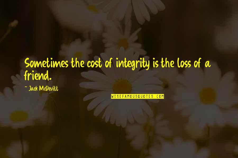 Loss Of Best Friend Quotes By Jack McDevitt: Sometimes the cost of integrity is the loss Loss Of Best Friend Quotes By Jack McDevitt: Sometimes the cost of integrity is the loss