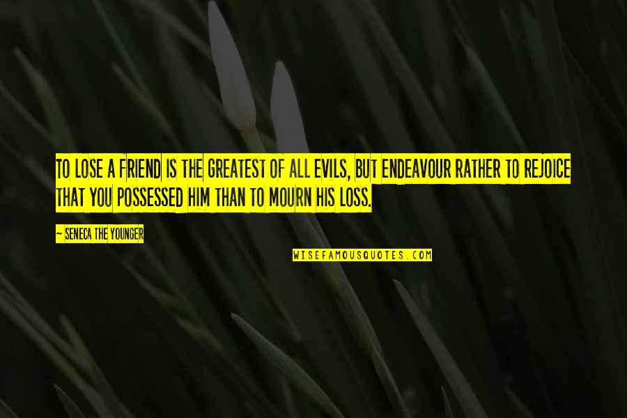 Loss Of Best Friend Quotes By Seneca The Younger: To lose a friend is the greatest of Loss Of Best Friend Quotes By Seneca The Younger: To lose a friend is the greatest of