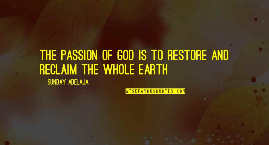 Loss Of Best Friend Quotes By Sunday Adelaja: The passion of God is to restore and Loss Of Best Friend Quotes By Sunday Adelaja: The passion of God is to restore and
