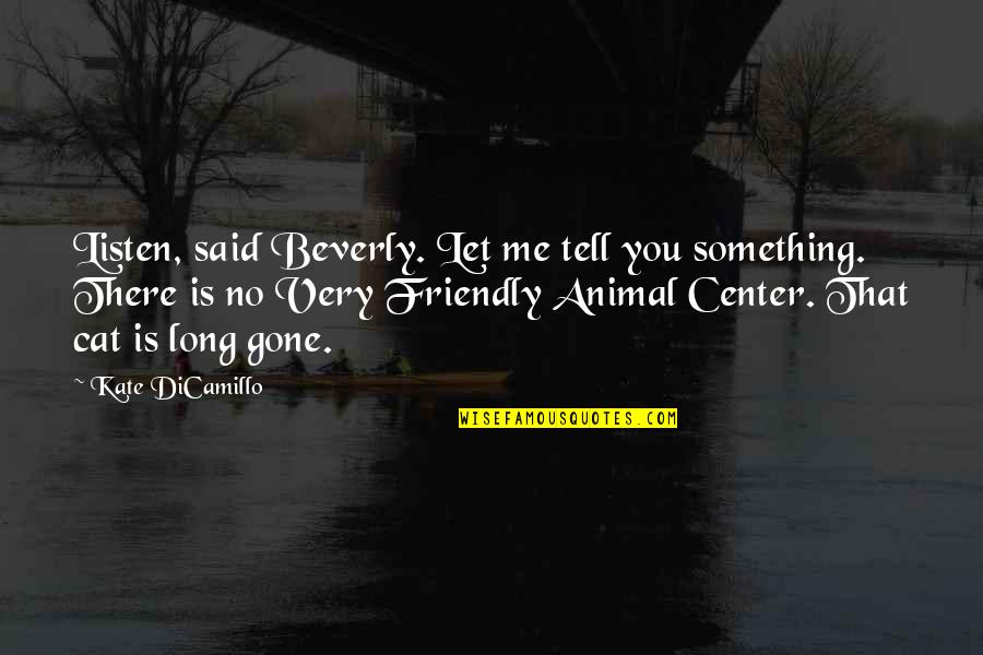 Loss Of Cat Quotes By Kate DiCamillo: Listen, said Beverly. Let me tell you something. Loss Of Cat Quotes By Kate DiCamillo: Listen, said Beverly. Let me tell you something.