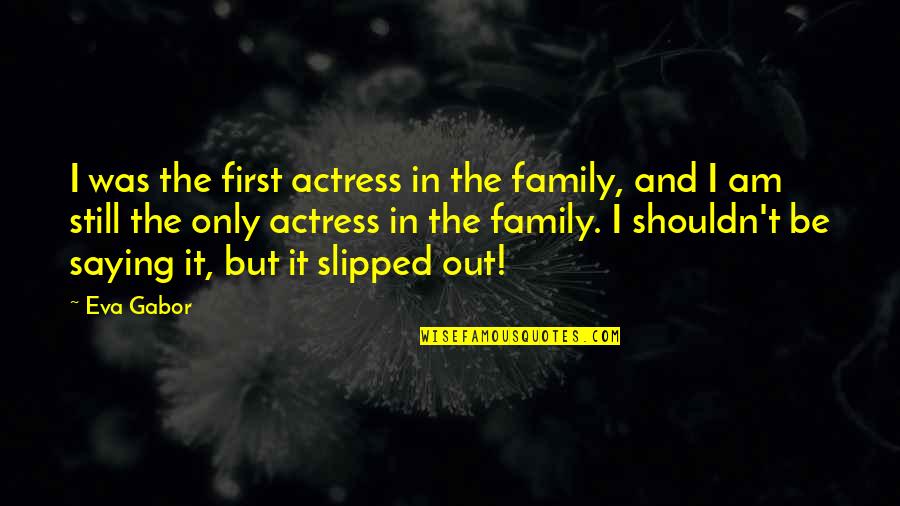 Loss Of Cat Sympathy Quotes By Eva Gabor: I was the first actress in the family, Loss Of Cat Sympathy Quotes By Eva Gabor: I was the first actress in the family,