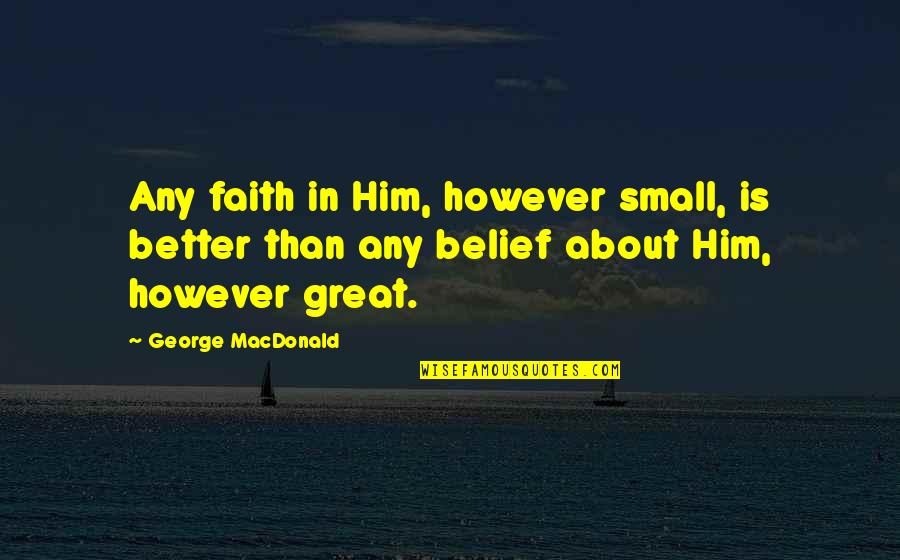Loss Of Cat Sympathy Quotes By George MacDonald: Any faith in Him, however small, is better Loss Of Cat Sympathy Quotes By George MacDonald: Any faith in Him, however small, is better