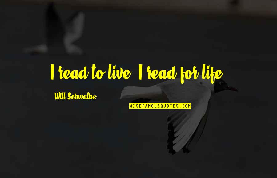 Loss Of Cat Sympathy Quotes By Will Schwalbe: I read to live. I read for life. Loss Of Cat Sympathy Quotes By Will Schwalbe: I read to live. I read for life.