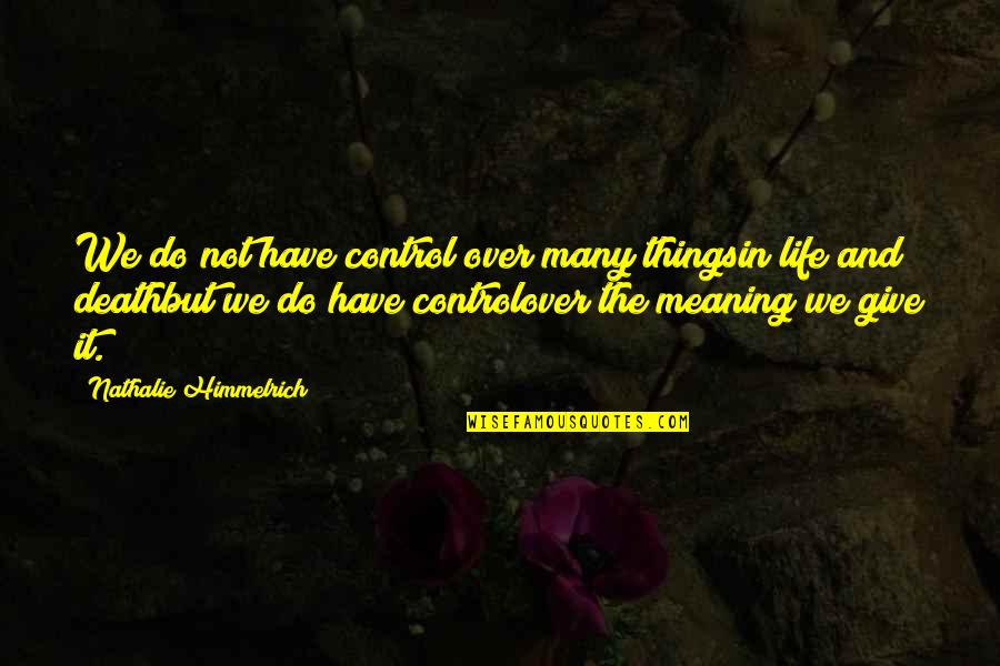 Loss Of Child Quotes By Nathalie Himmelrich: We do not have control over many thingsin Loss Of Child Quotes By Nathalie Himmelrich: We do not have control over many thingsin