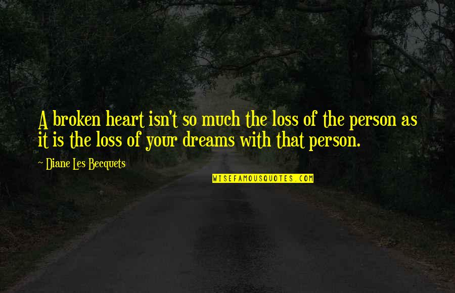 Loss Of Dreams Quotes By Diane Les Becquets: A broken heart isn't so much the loss