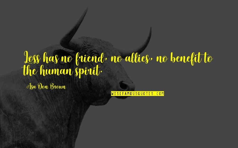 Loss Of Friend Quotes By Asa Don Brown: Loss has no friend, no allies, no benefit