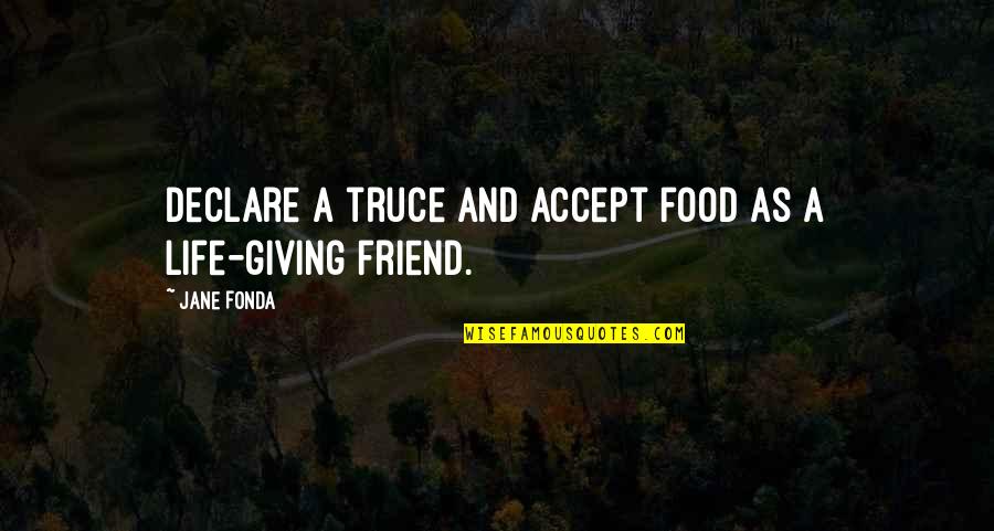 Loss Of Friend Quotes By Jane Fonda: Declare a truce and accept food as a