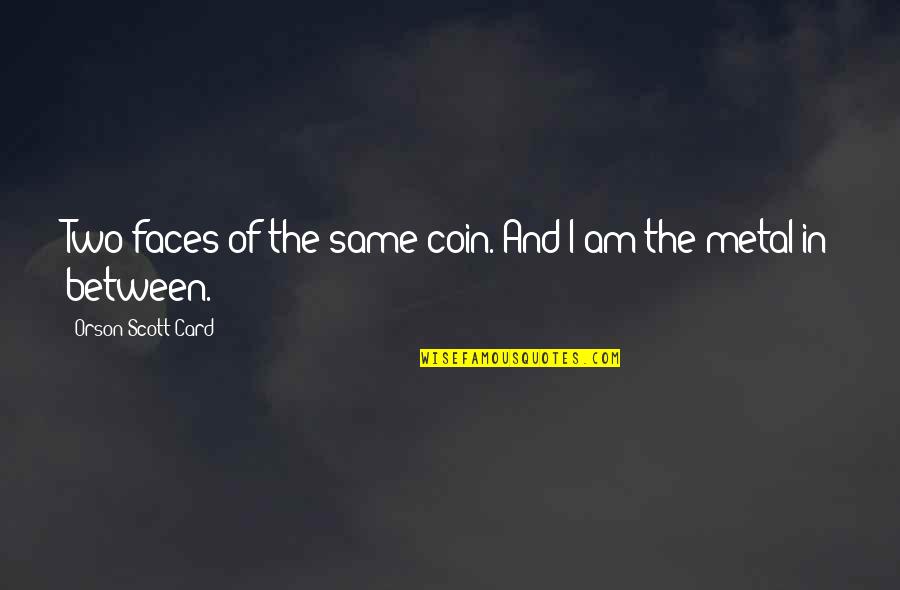 Loss Of Friend Sympathy Quotes By Orson Scott Card: Two faces of the same coin. And I Loss Of Friend Sympathy Quotes By Orson Scott Card: Two faces of the same coin. And I
