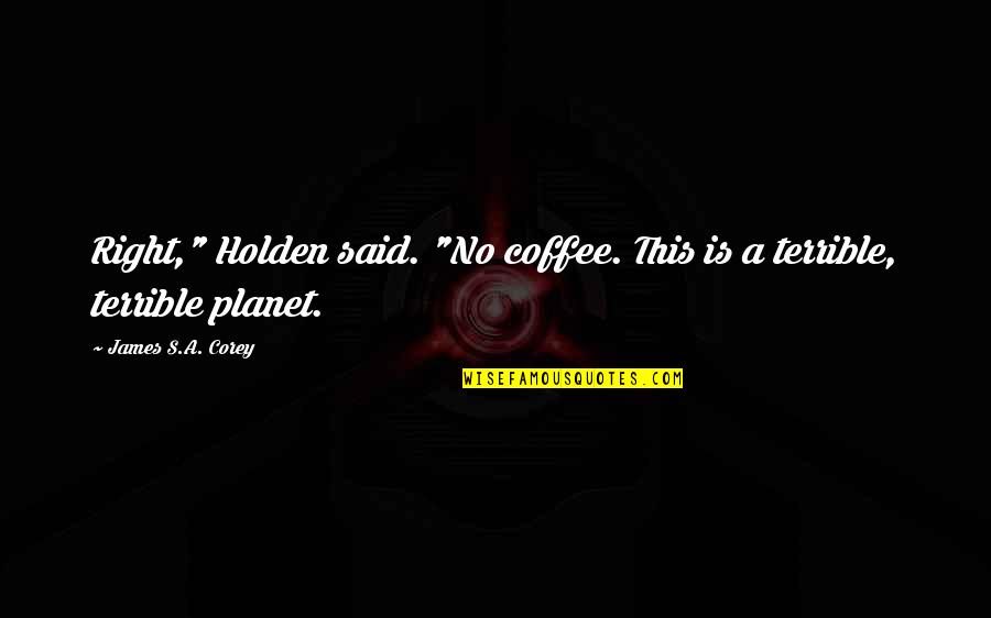 Loss Of Friendship Hurt Quotes By James S.A. Corey: Right," Holden said. "No coffee. This is a Loss Of Friendship Hurt Quotes By James S.A. Corey: Right," Holden said. "No coffee. This is a