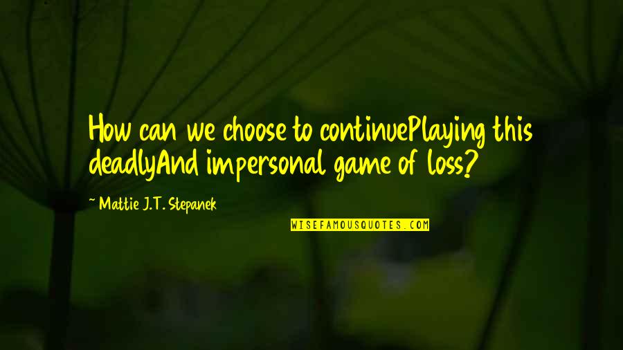 Loss Of Game Quotes By Mattie J.T. Stepanek: How can we choose to continuePlaying this deadlyAnd