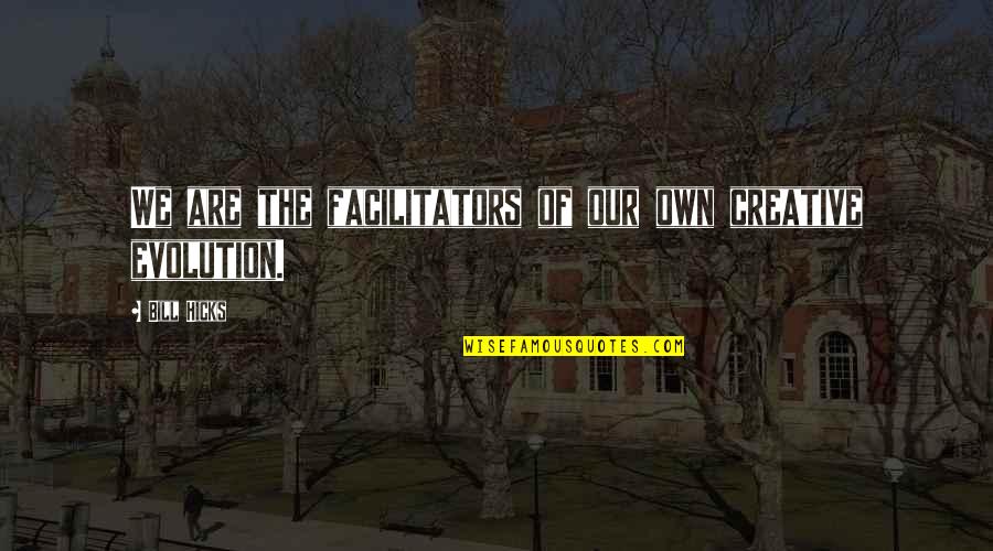 Loss Of Genetic Diversity Quotes By Bill Hicks: We are the facilitators of our own creative