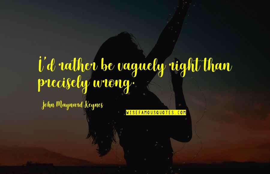 Loss Of Genetic Diversity Quotes By John Maynard Keynes: I'd rather be vaguely right than precisely wrong. Loss Of Genetic Diversity Quotes By John Maynard Keynes: I'd rather be vaguely right than precisely wrong.
