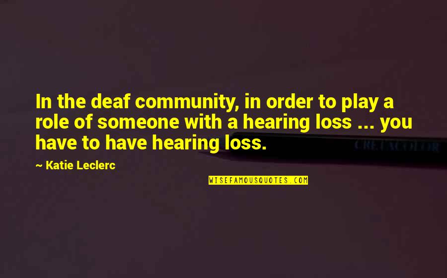 Loss Of Hearing Quotes By Katie Leclerc: In the deaf community, in order to play Loss Of Hearing Quotes By Katie Leclerc: In the deaf community, in order to play