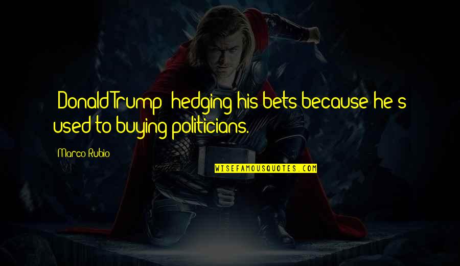 Loss Of Husband Quotes By Marco Rubio: [Donald Trump] hedging his bets because he's used