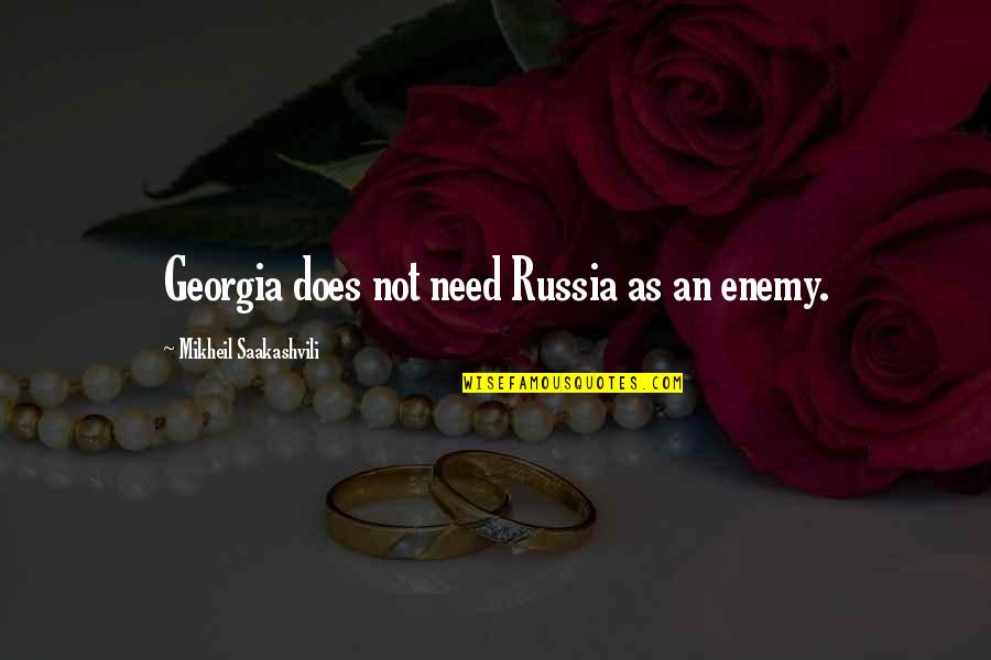 Loss Of Husband Quotes By Mikheil Saakashvili: Georgia does not need Russia as an enemy.