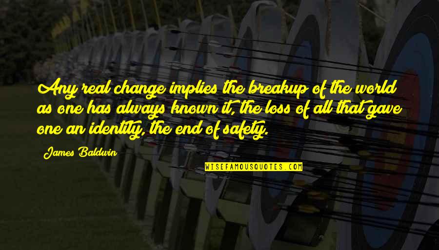 Loss Of Identity Quotes By James Baldwin: Any real change implies the breakup of the