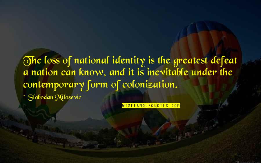 Loss Of Identity Quotes By Slobodan Milosevic: The loss of national identity is the greatest