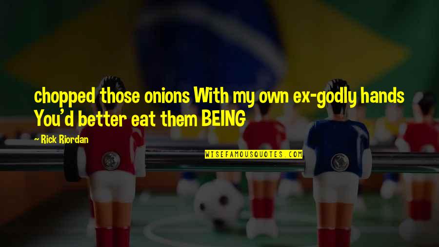 Loss Of Illusions Quotes By Rick Riordan: chopped those onions With my own ex-godly hands