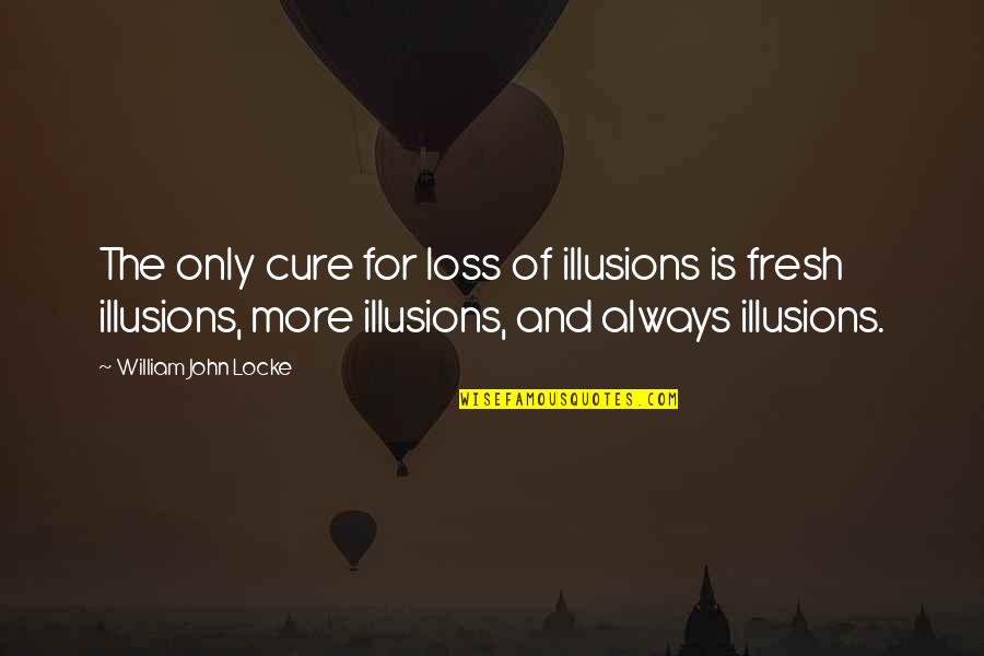 Loss Of Illusions Quotes By William John Locke: The only cure for loss of illusions is